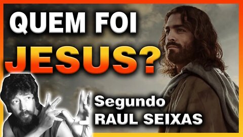 QUEM FOI JESUS segundo RAUL SEIXAS