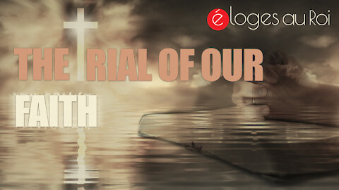 The Trial of our Faith - Praises to the KING of Glory