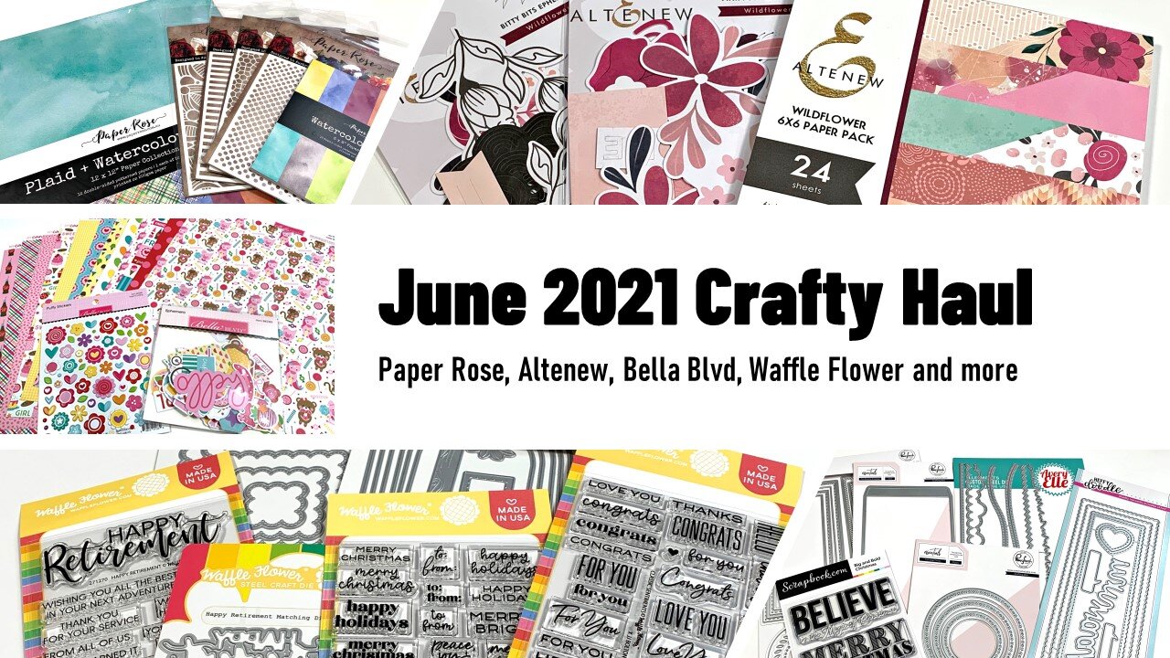 June 2021 Crafty Haul | Bella Blvd | Paper Rose | Altenew | and more