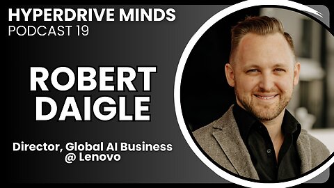 Navigating the AI Landscape at Lenovo w/ Robert Daigle - Hyperdrive Minds Podcast 19