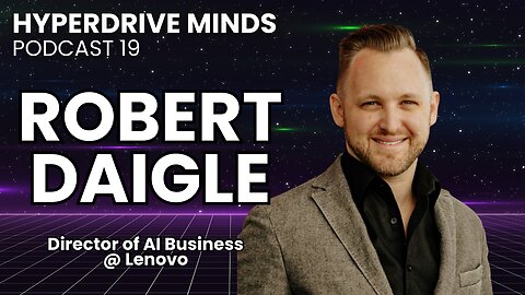 Navigating the AI Landscape at Lenovo w/ Robert Daigle - Hyperdrive Minds Podcast 19