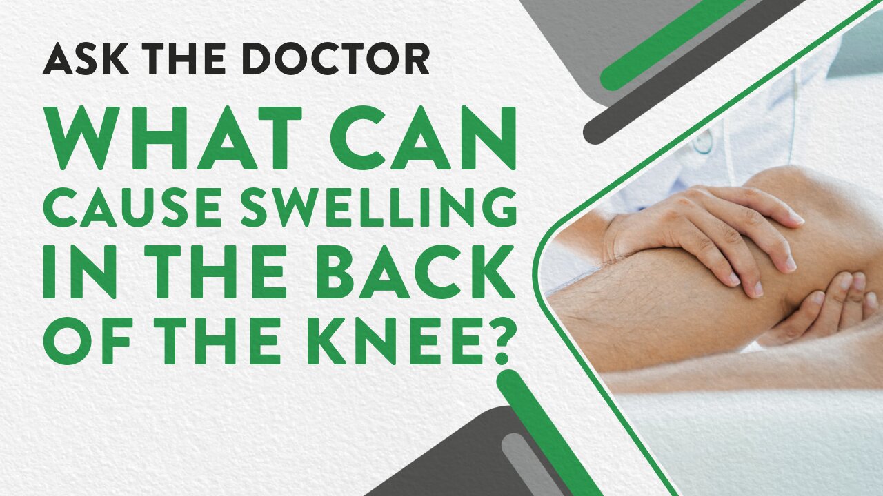 Ask the Doctor: What can cause swelling in the back of the knee?