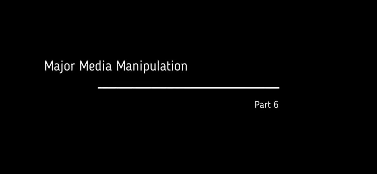 PART 6 Of 10 - MAJOR MEDIA MANIPULATION