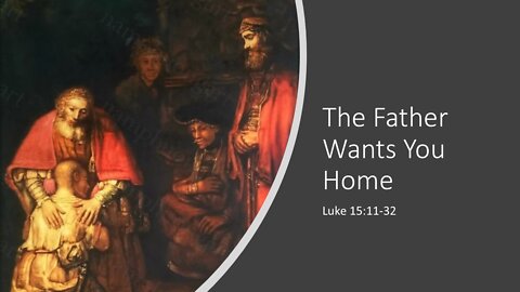 June 26, 2022 - "The Father Wants You Home" (Luke 15:11-32)