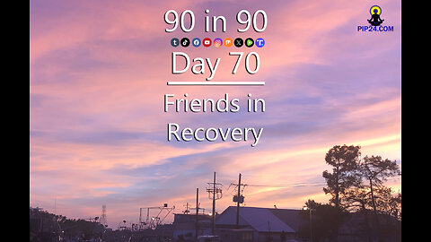 90 in 90 Day 70 - Friends in Recovery