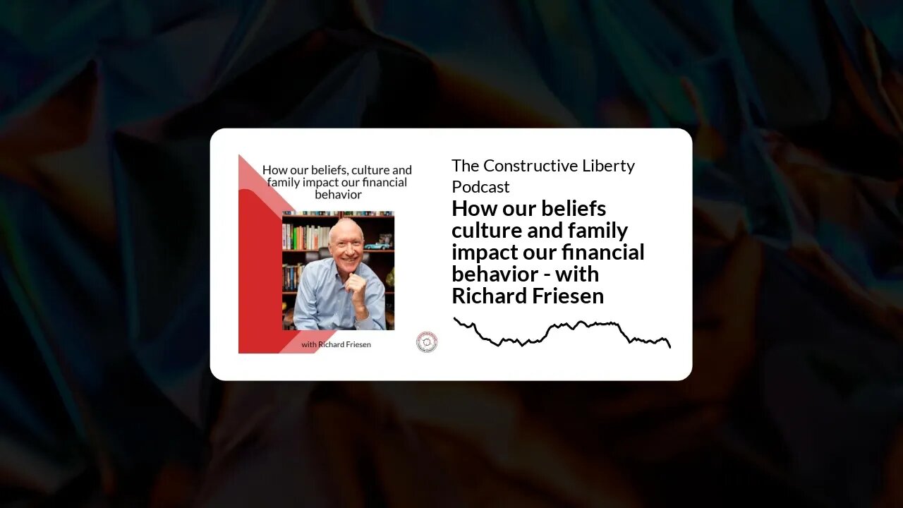 The Constructive Liberty Podcast - How our beliefs culture and family impact our financial...