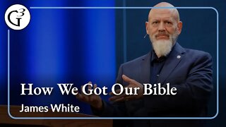 How We Got Our Bible | James White