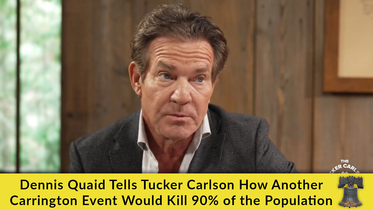 Dennis Quaid Tells Tucker Carlson How Another Carrington Event Would Kill 90% of the Population