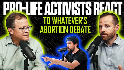 Pro-Life Activists React to Whatever’s Abortion Debate