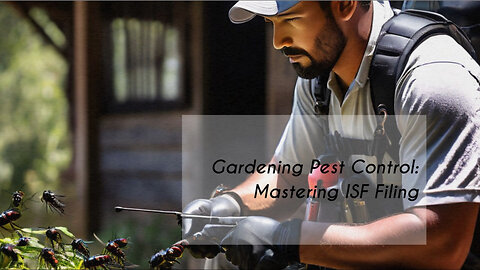 ISF Filing for Gardening and Pest Control: The Essential Guide to Smooth Imports