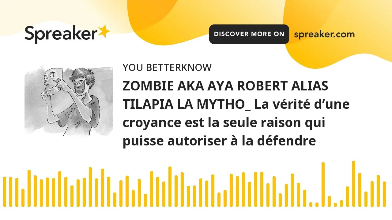 ZOMBIE AKA AYA ROBERT ALIAS TILAPIA LA MYTHO_ La vérité d’une croyance est la seule raison qui puiss