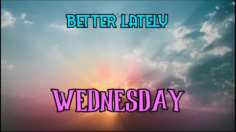 Better Lately - Wednesday
