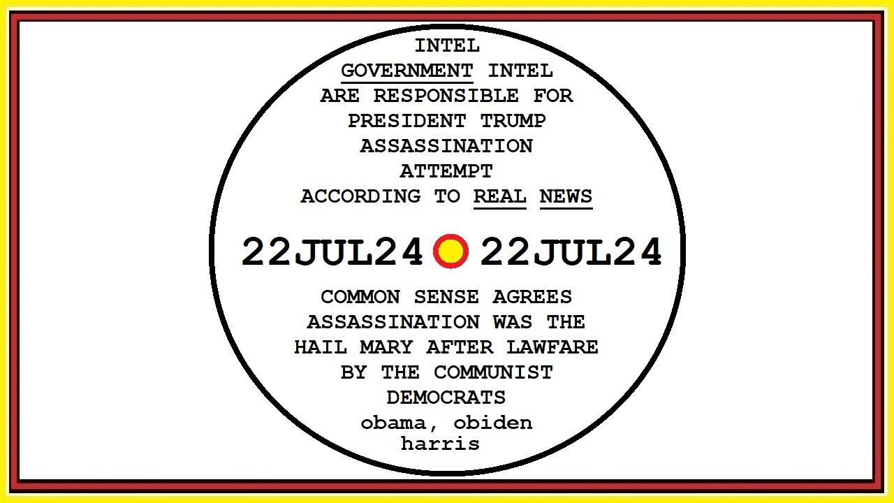 22JUL24 GOVERNMENT INTEL RESPONSIBLE FOR ASSASSINATION ATTEMPT