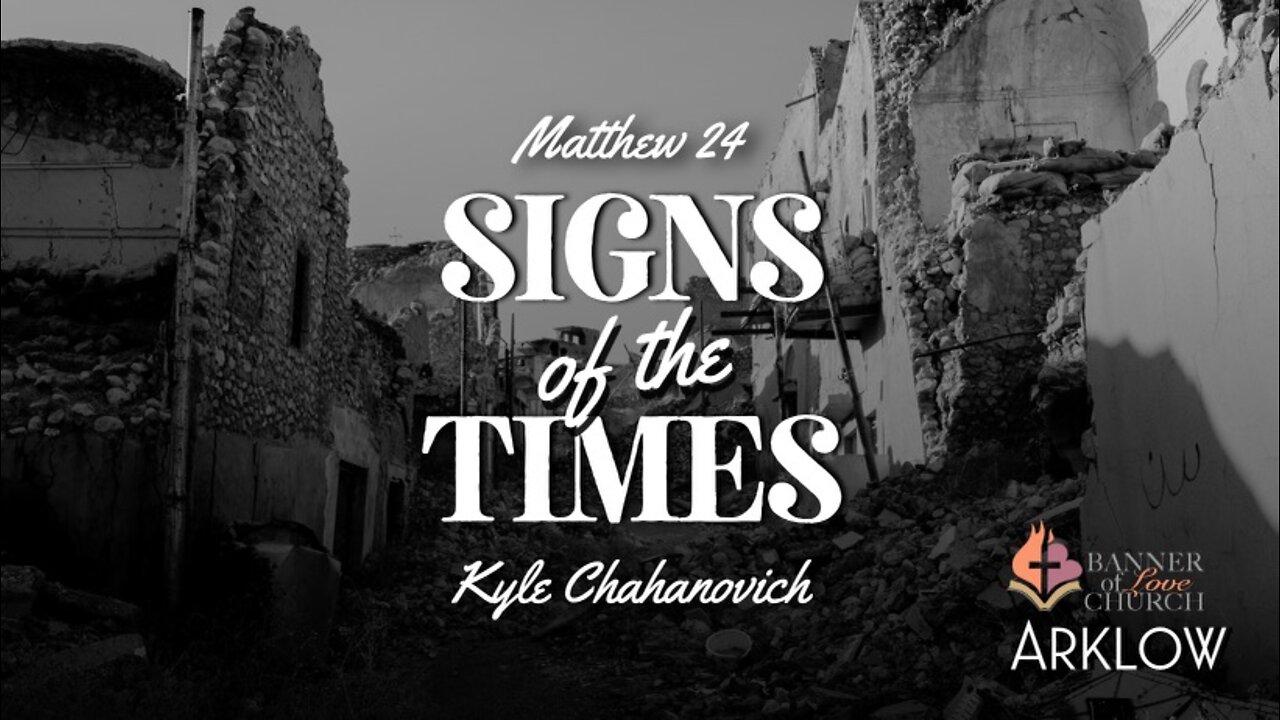 Matthew 24 - Signs Of The Times - Kyle Chahanovich August 21st, 2022