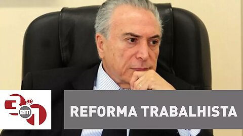 Presidente Michel Temer decide ajustar reforma trabalhista por meio de Medida Provisória