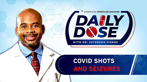 Daily Dose: 'COVID Shots and Seizures' with Dr. Peterson Pierre