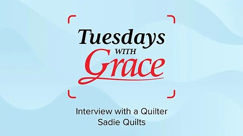 Tuesdays with Grace: Interview with a Quilter - Sadie Quilts