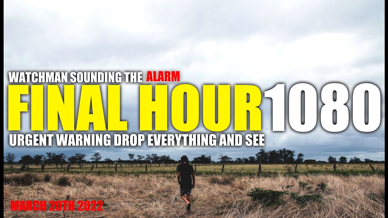 FINAL HOUR 1080 - URGENT WARNING DROP EVERYTHING AND SEE - WATCHMAN SOUNDING THE ALARM