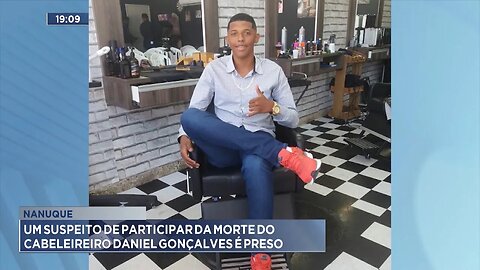 Nanuque: Um Suspeito de Participar da Morte do Cabeleireiro Daniel Gonçalves é Preso.