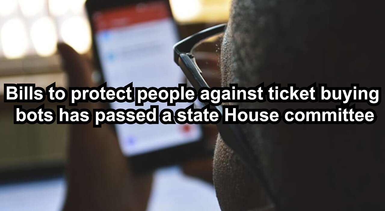 Bills to protect people against ticket buying bots has passed a state House committee