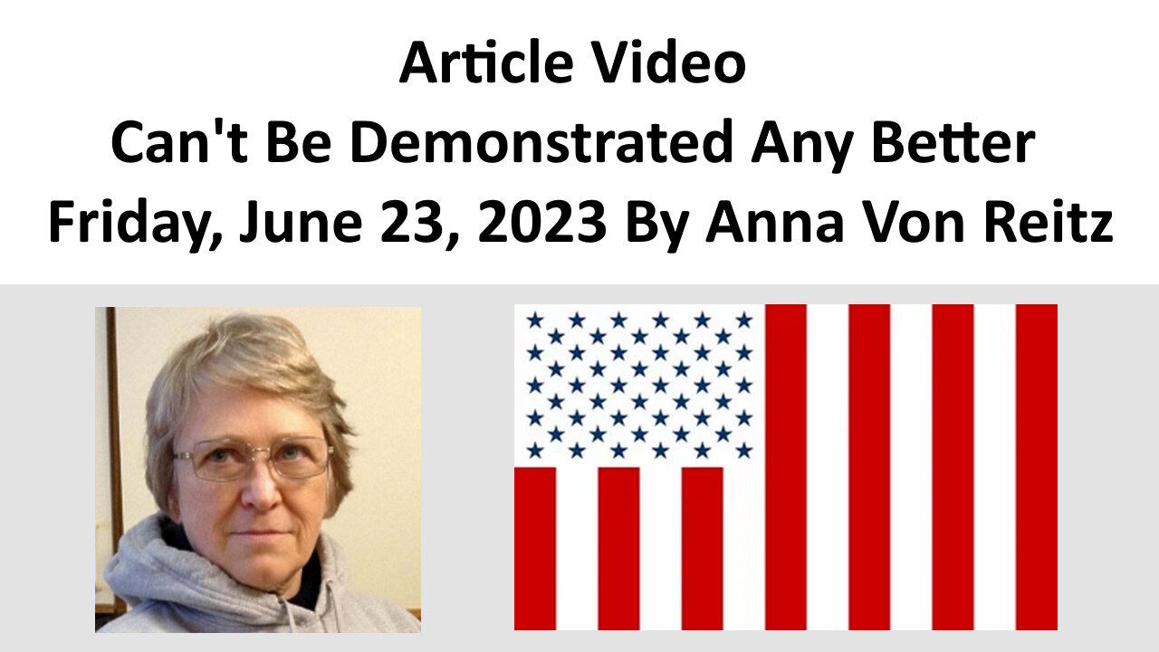 Article Video - Can't Be Demonstrated Any Better - Friday, June 23, 2023 By Anna Von Reitz