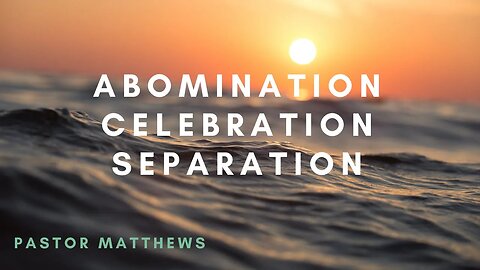 Abomination, Celebration, Separation | Abiding Word Baptist