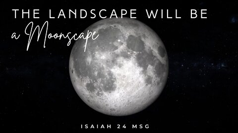 The Landscape Will Be a Moonscape - Isaiah 24 The Message