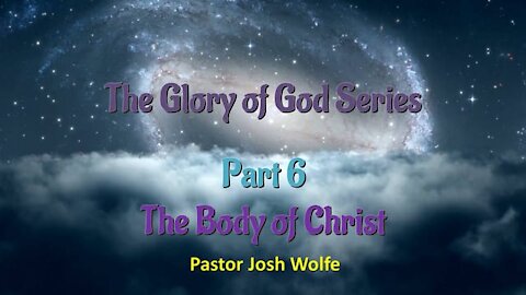 The Body of Christ. The Glory of God Series part 6