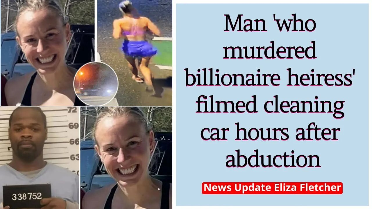 Man 'who murdered billionaire heiress' filmed cleaning car hours after abduction #elizafletcher