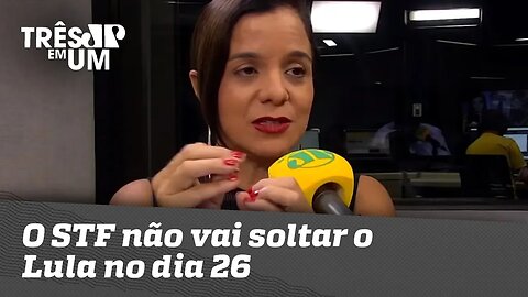 Vera Magalhães: "O STF não vai soltar o Lula no dia 26"