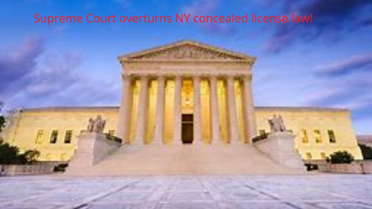 Supreme Court rules N.Y. concealed carry license is unconstitutional!