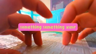 ASMR | something something