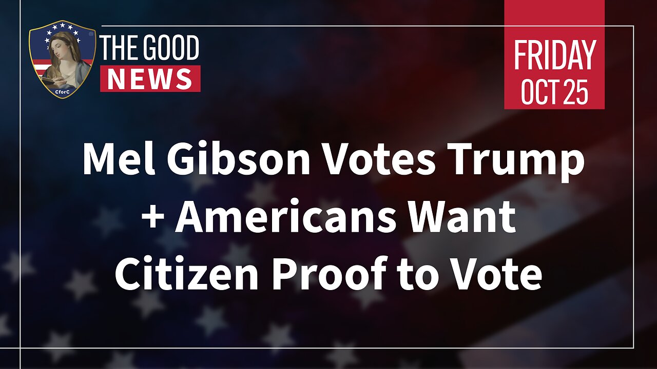 The Good News - Oct 25th 2024: Mel Gibson Votes Trump, Americans Want Citizen Proof to Vote + More!