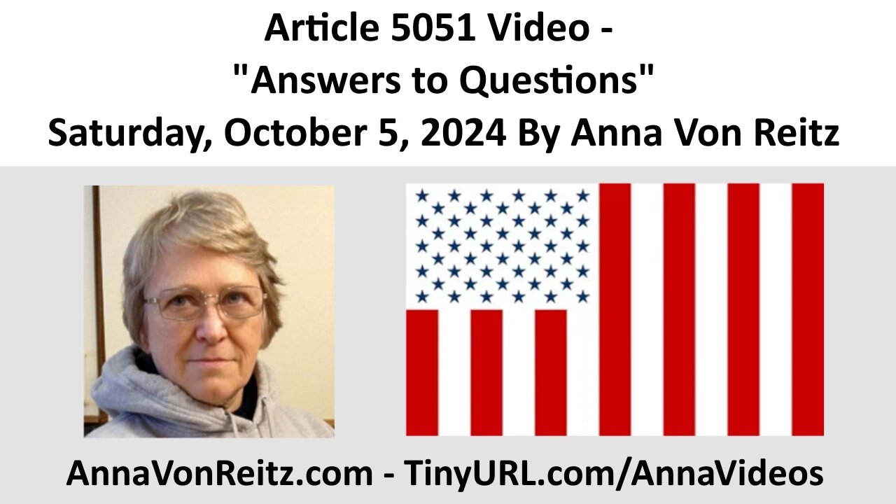 Article 5051 Video - Answers to Questions - Saturday, October 5, 2024 By Anna Von Reitz