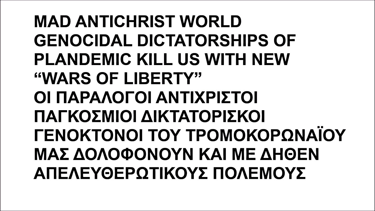 GENOCIDAL DICTATORSHIPS OF PLANDEMIC KILL US WITH NEW “WARS OF LIBERTY”. ΟΙ ΔΙΚΤΑΤΟΡΙΣΚΟΙ ΤΟΥ ΤΡΟΜΟΚΟΡΩΝΑΪΟΥ ΜΑΣ ΔΟΛΟΦΟΝΟΥΝ ΜΕ ΔΗΘΕΝ ΑΠΕΛΕΥΘΕΡΩΤΙΚΟΥΣ ΠΟΛΕΜΟΥΣ