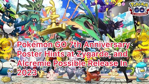 Pokémon GO 7th Anniversary Poster Hints at Zygarde, and Alcremie Possible Release In 2023