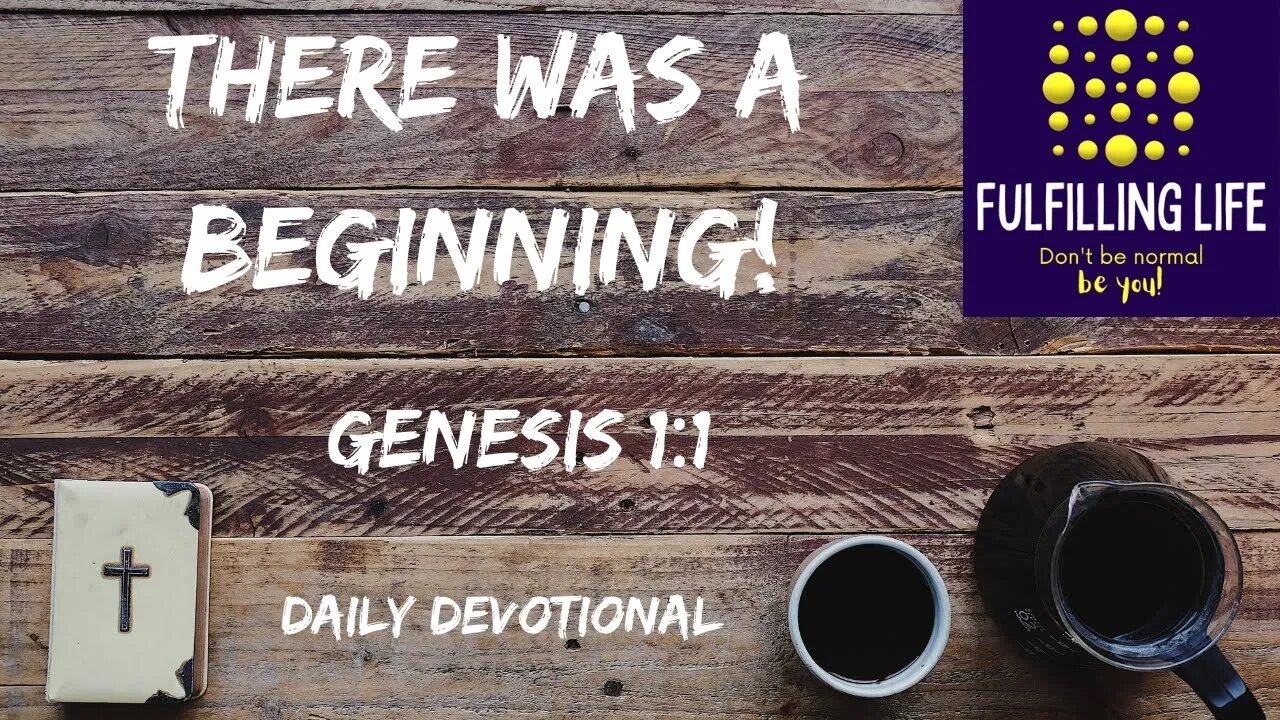 There Was A Beginning And That Is Important - Genesis 1:1 - Fulfilling Life Daily Devotional