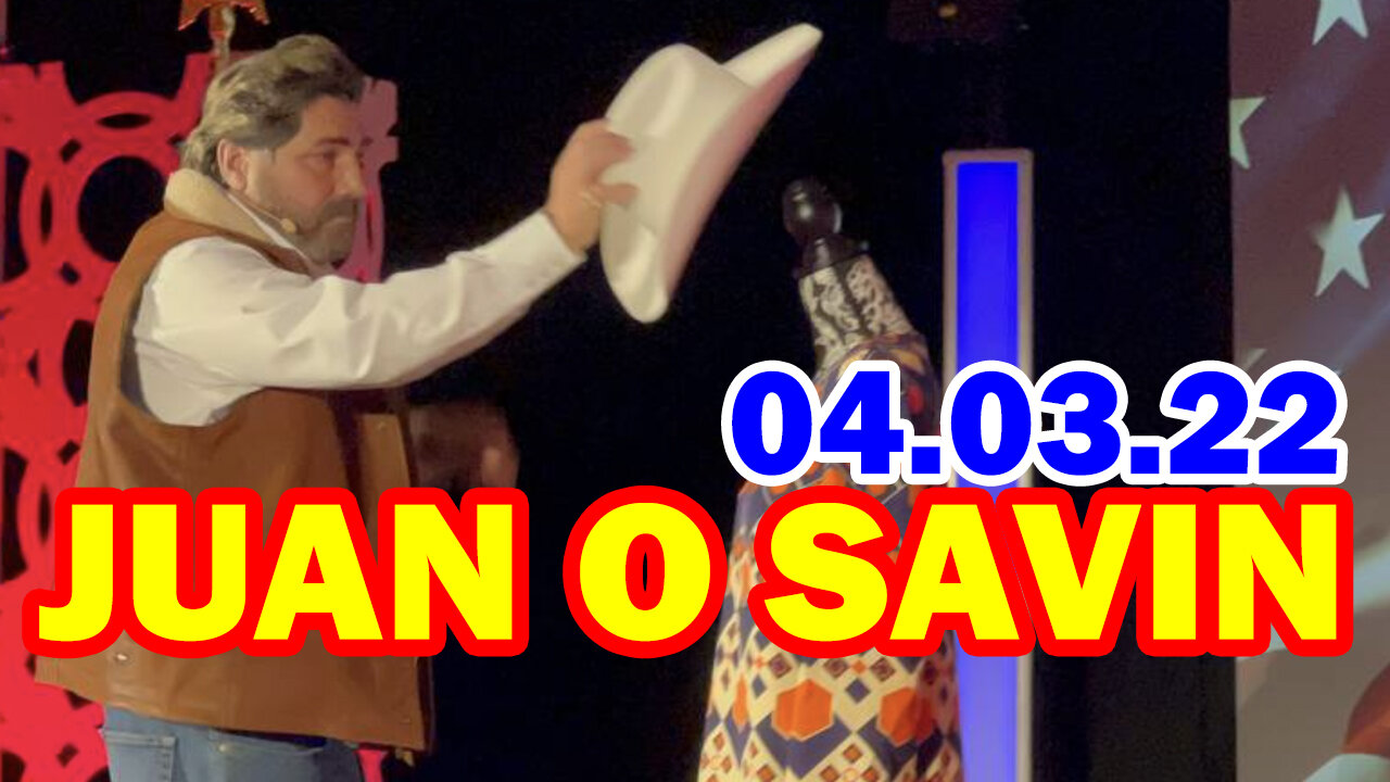 JUAN O SAVIN SPECIAL 04/03/22 - PATRIOT MOVEMENT