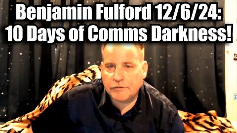 Benjamin Fulford Update 12/6/24 - 10 Days of Communication Darkness!