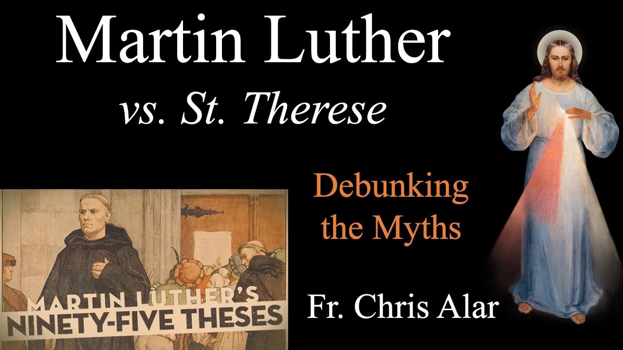 Martin Luther vs. St. Therese: Debunking the Myths of Reformation vs. Revolt - Explaining the Faith