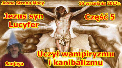 Jezus syn Lucyfera część 5! Uczył wampiryzmu i kanibalizmu