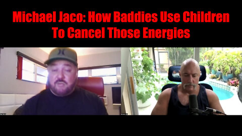 Michael Jaco: How Baddies Use Children To Cancel Those Energies