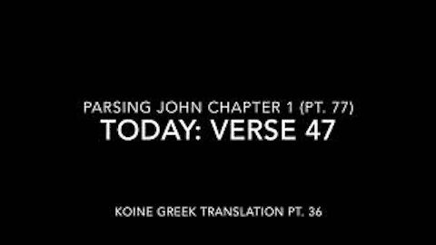 John Ch 1 Pt 77 Verse 47 (Koine Greek 36)