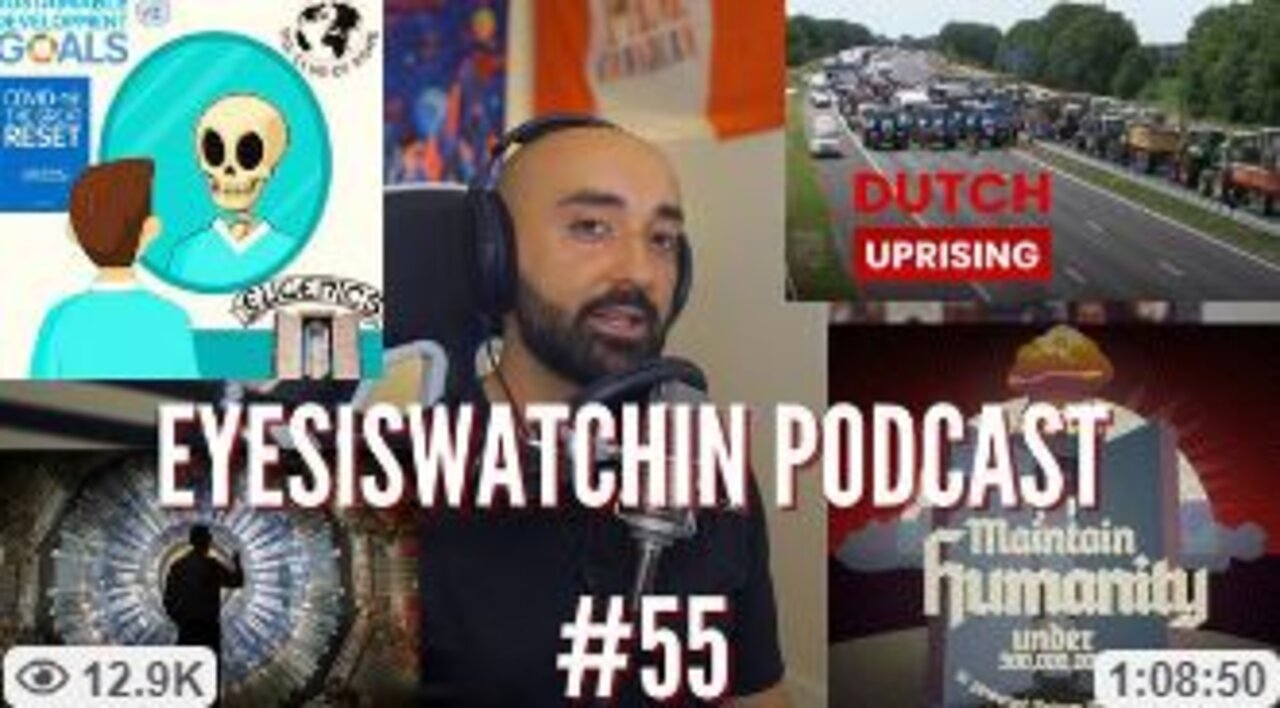 EYESISWATCHIN PODCAST #55 - DUTCH UPRISING, GLOBAL FAMINE, CERN & MORE