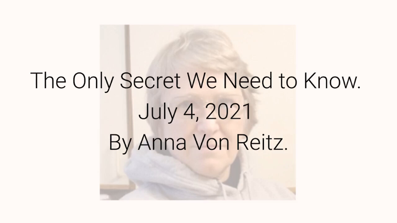 The Only Secret We Need to Know July 4, 2021 By Anna Von Reitz