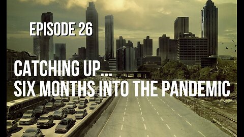 Episode 26 - Catching Up Six Months Into the Pandemic