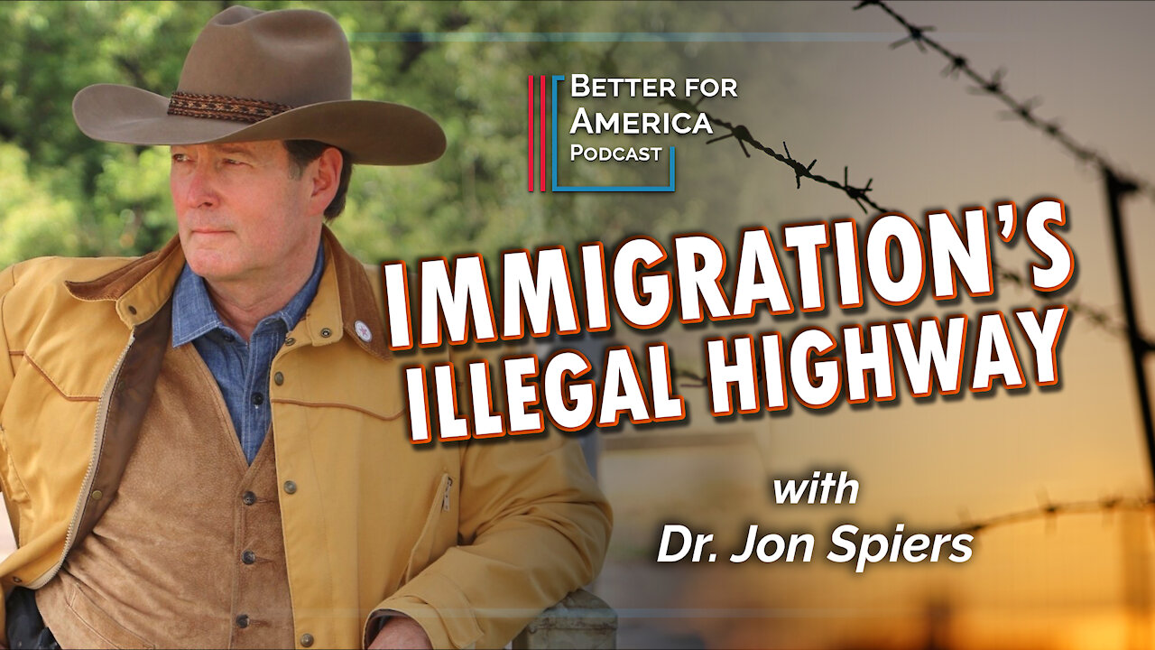 Better for America: Immigration’s Illegal Highway with Dr. Jon Spiers