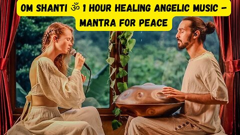 Om Shanti ॐ 1 hour Healing Angelic Music - Mantra for Peace