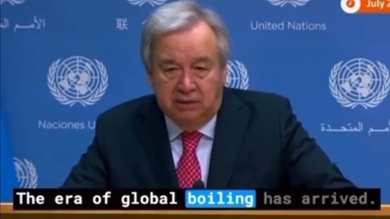 UN Secretary General António Guterres Says That GLOBAL BOILING Has Arrived HOAX