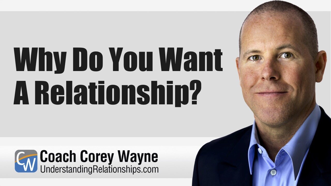 Why Do You Want A Relationship?